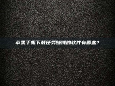 宿迁苹果手机下载任务赚钱的软件有哪些？